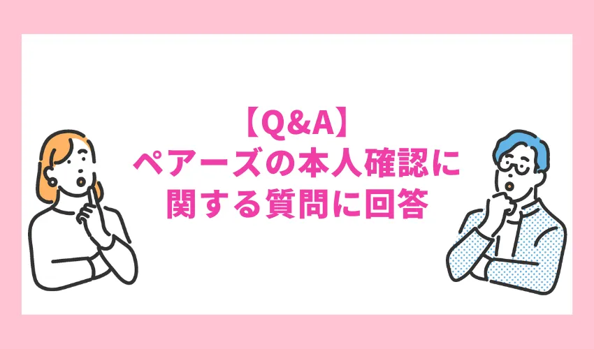 【Q&A】ペアーズの本人確認に関する質問に回答