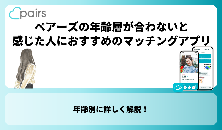 Pairs(ペアーズ)の年齢層が合わないと感じた人におすすめのマッチングアプリ5選